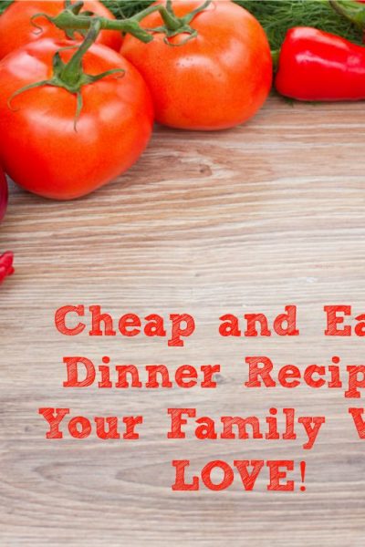 Cheap Easy Dinner Recipes Your Family Will LOVE!